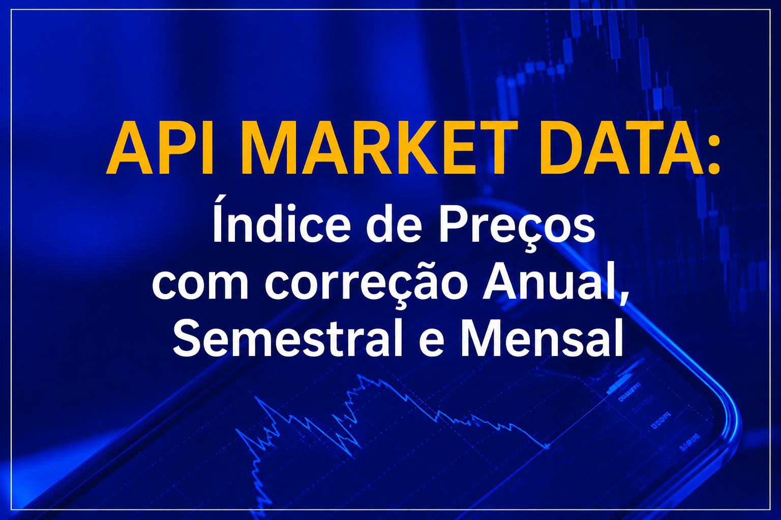 API MARKET DATA: Indice de Preços com correção Anual, Semestral e Mensal